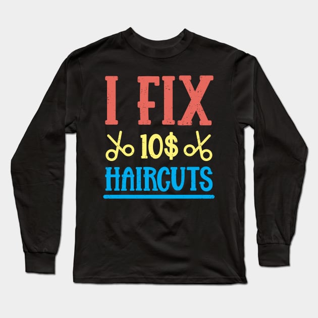 I Fix 10$ Haircuts Long Sleeve T-Shirt by TeesbyJohn